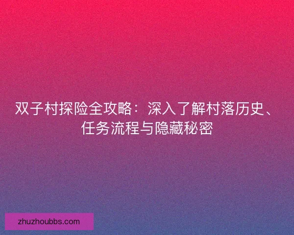 双子村探险全攻略：深入了解村落历史、任务流程与隐藏秘密